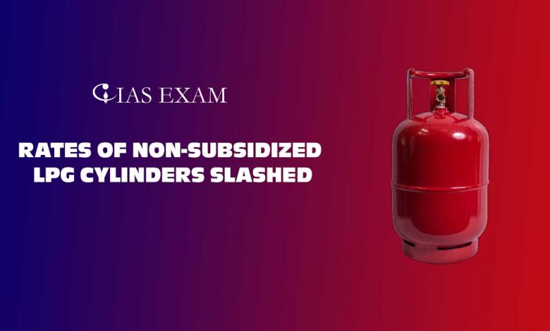 Rates of Non-subsidized LPG cylinders slashed UPSC