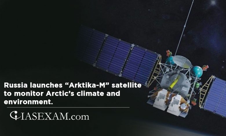 Russia launches “Arktika-M” satellite to monitor Arctic’s climate and environment UPSC