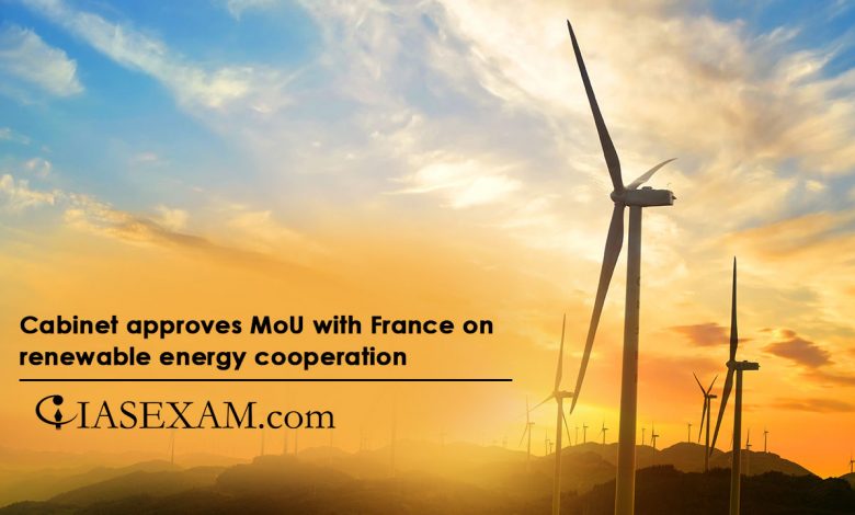 Cabinet approves MoU with France on renewable energy cooperation UPSC