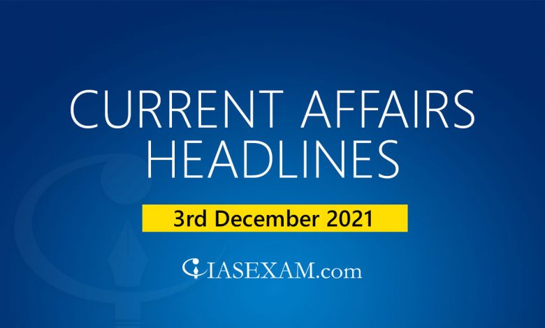 Headlines at a Glance - 3rd December 2021 UPSC