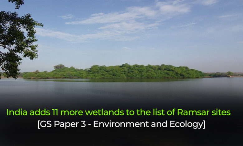 India adds 11 more wetlands to the list of Ramsar sites UPSC