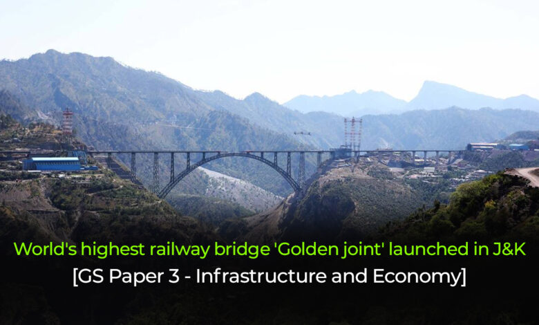 World's highest railway bridge 'Golden joint' launched in J&K UPSC