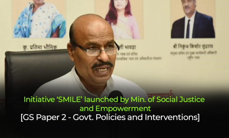 Initiative ‘SMILE’ launched by Min. of Social Justice and Empowerment UPSC